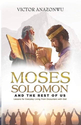 Moses, Solomon & the Rest of Us Lessons for Everyday Living from Encounters with God