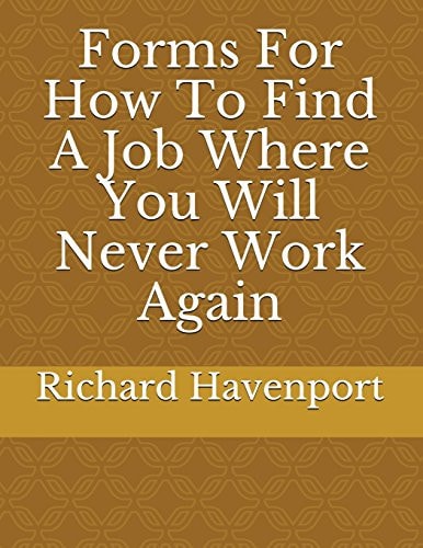 Forms for How to Find a Job Where You Will Never Work Again