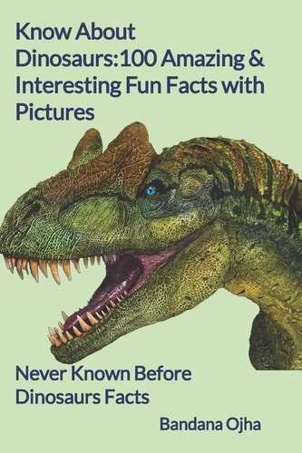 Know about Dinosaurs : 100 Amazing and Interesting Fun Facts with Pictures Never Known Before Dinosaurs Facts