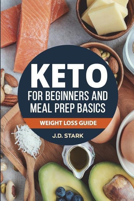 The Keto for Beginners and Meal Prep Basics: Weight Loss Guide