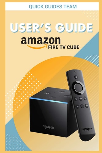 Fire TV Cube User's Guide The Ultimate Manual To Set Up, Manage Your TV Cube
