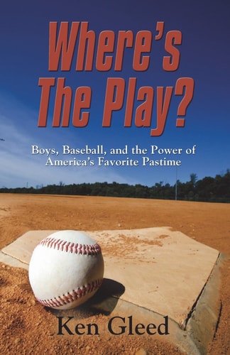 Where's The Play? Boys, Baseball, And The Power of America's Favorite Pastime
