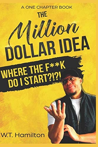 The Million Dollar Idea Where the F**k Do I Start!?!?!