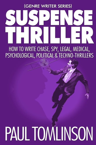 Suspense Thriller How to Write Chase, Spy, Legal, Medical, Psychological, Political & Techno-Thrillers