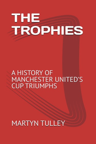 The Trophies A History of Manchester United's Cup Triumphs