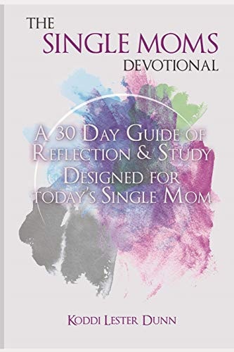 The Single Moms Devotional A 30 Day Guide of Reflection & Study Designed for Today's Single Mom