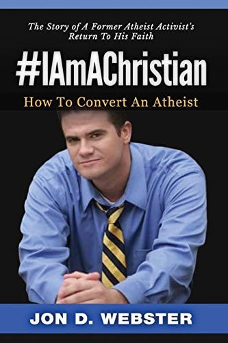 #IAmAChristian How To Convert An Atheist (The Story of A Former Atheist Activist's Return To His Faith)
