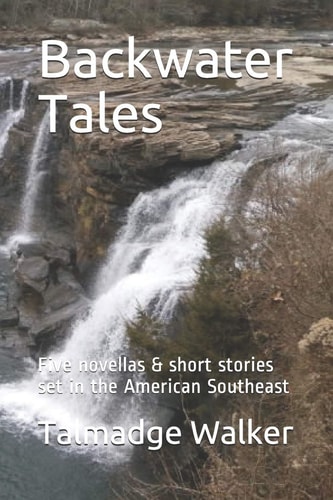 Backwater Tales Five Novellas & Short Stories Set in the American Southeast