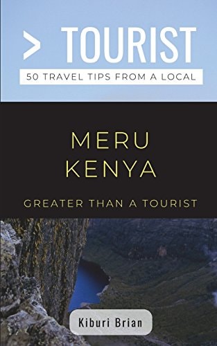 Greater Than a Tourist- Meru Kenya 50 Travel Tips from a Local