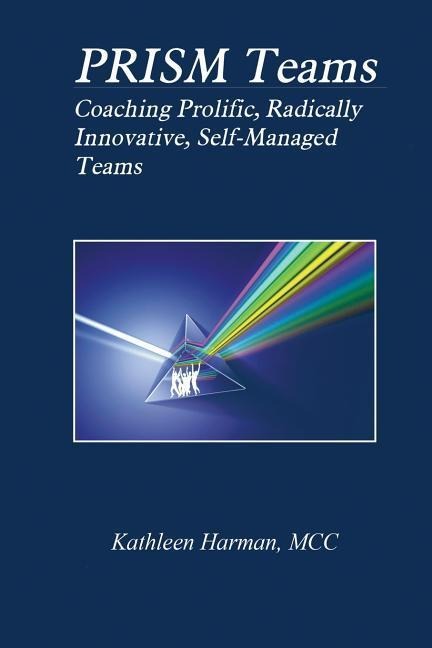 Prism Teams: Coaching Prolific Radically Innovative Self Managed Teams