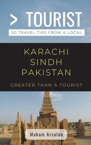 Greater Than a Tourist- Karachi Sindh Pakistan 50 Travel Tips from a Local