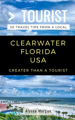 Greater Than a Tourist- Clearwater Florida USA 50 Travel Tips from a Local