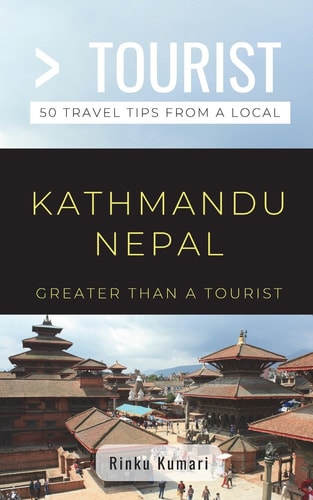 Greater Than a Tourist- Kathmandu Nepal 50 Travel Tips from a Local