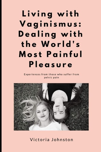 Living with Vaginismus Dealing with the World's Most Painful Pleasure
