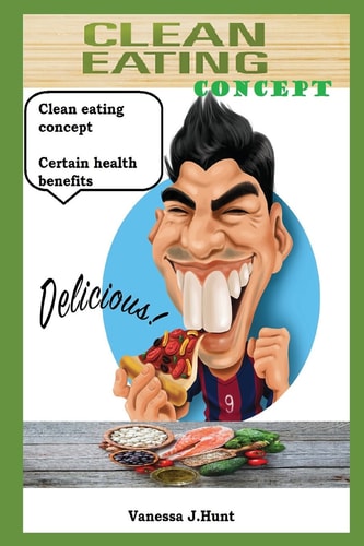 Clean Eating Concept Certain Health Benefits. Discover Everything You Need to Live a Clean Lifestyle