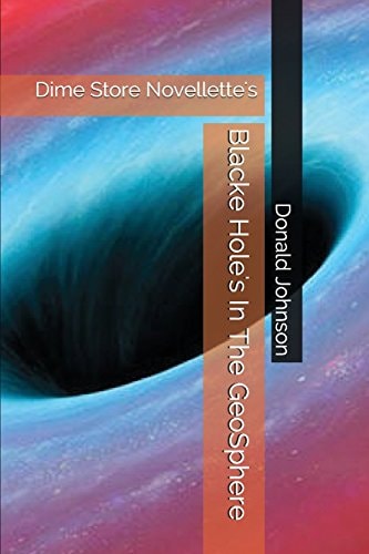 Blacke Hole's in the Geosphere Dime Store Novellette's