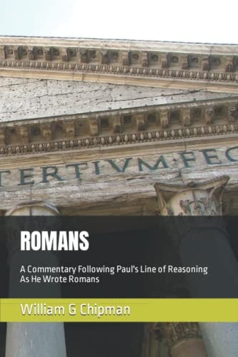 Romans A Commentary Following Paul's Line of Reasoning As He Wrote Romans