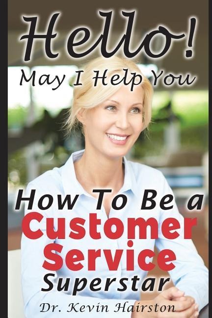 Hello, May I Help You?: How to Become a Customer Service Superstar