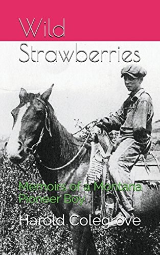 Wild Strawberries Memoirs of a Montana Pioneer Boy