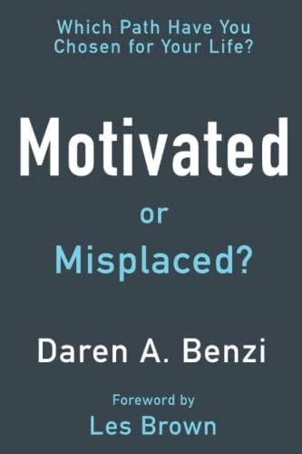 Motivated Or Misplaced? 8 Steps to Create the Life That You Want