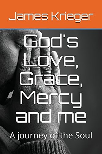 God's Love, Grace, Mercy and Me A Journey of the Soul