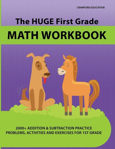 The Huge First Grade Math Workbook Practice Worksheets with 2000+ Math Problems and Exercises, National Standards & Common Core, Ages 5-7