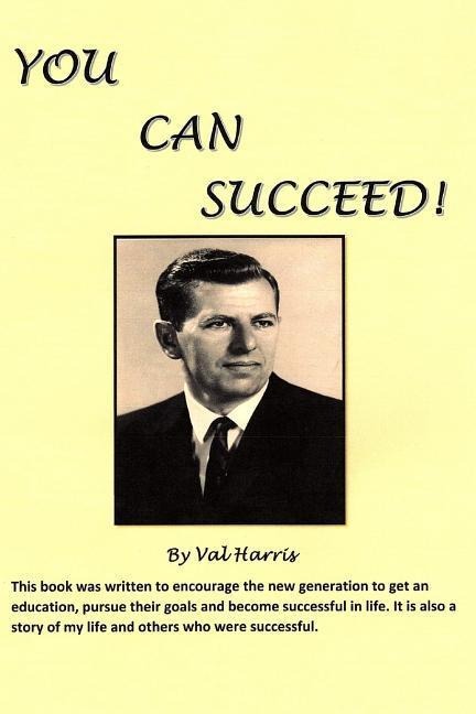 You Can Succeed!: This Book Was Written to Encourage the New Generation to Get an Education, Pursue Their Goals and Become Successful in Life.