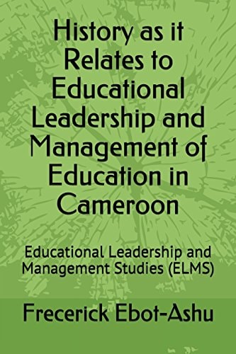 History As It Relates to Educational Leadership and Management of Education in Cameroon Educational Leadership and Management Studies (Elms)