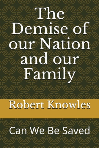 The Demise of Our Nation and Our Family Can We Be Saved