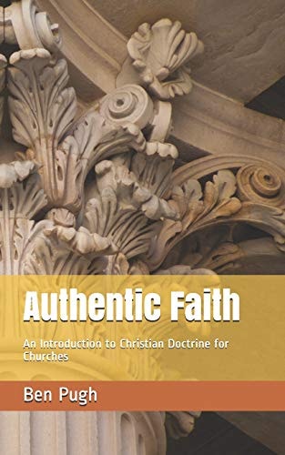 Authentic Faith An Introduction to Christian Doctrine for Churches