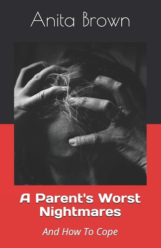 A Parent's Worst Nightmares And How To Cope