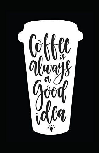 Coffee Is Always a Good Idea