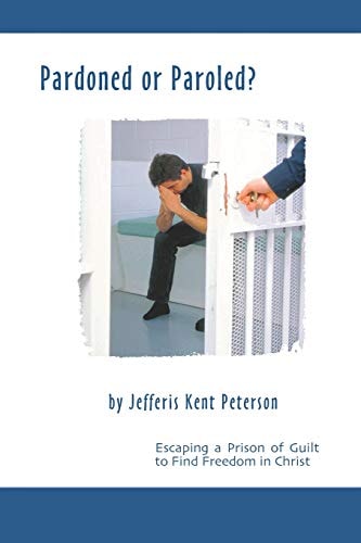 Pardoned Or Paroled? Escaping a Prison of Guilt to Find Freedom in Christ
