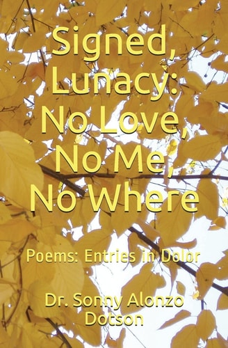 Signed, Lunacy: No Love, No Me, No Where Poems: Entries in Dolor