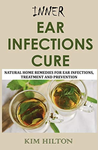 Inner Ear Infections Cure Natural Home Remedies for Ear Infections, Treatment and Prevention