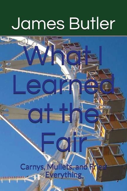 What I Learned at the Fair: Carnys, Mullets, and Fried Everything