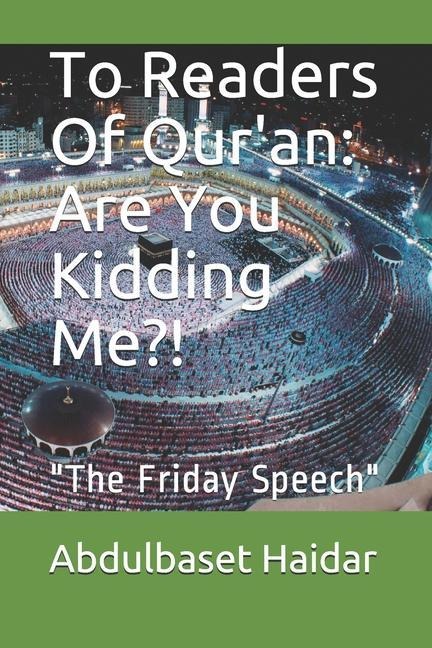 To Readers Of Quran: Are You Kidding Me?!: The Friday Speech
