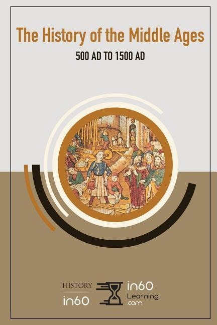 The History of the Middle Ages: 500 Ad to 1500 Ad