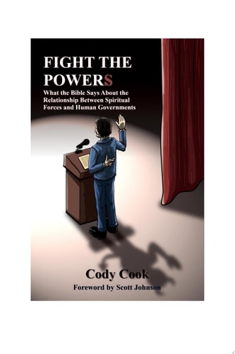 Fight the Powers What the Bible Says About the Relationship Between Spiritual Forces and Human Governments