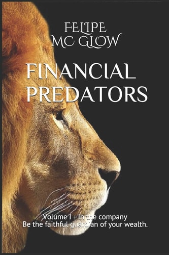 Financial Predators Volume 1- In the Company- Be the Faithful Guardian of Your Wealth.