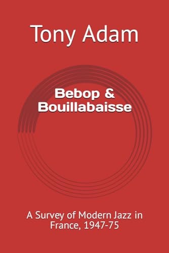 Bebop and Bouillabaisse A Survey of Modern Jazz in France, 1947-75