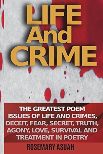 Life and Crime The Greatest Poem Issues of Life and Crimes, Deceit, Fear, Secret, Truth, Agony, Love, Survival and Treatment in Poetry