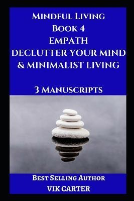 Mindful Living Book 4: Empath, Declutter Your Mind & Minimalist Living: 3 Manuscripts: Protect Yourself, Feel Better and Live A Happier Life