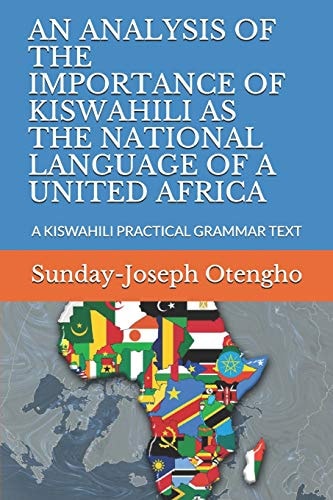 An Analysis of the Importance of Kiswahili As the National Language of a United Africa A Kiswahili Practical Grammar Text