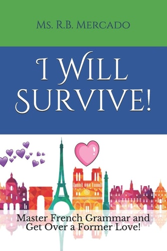 I Will Survive! Master French Grammar and Get Over a Former Love!
