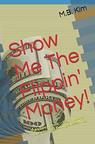 Show Me the Flippin' Money! (How to Make $$$ Buying and Reselling)