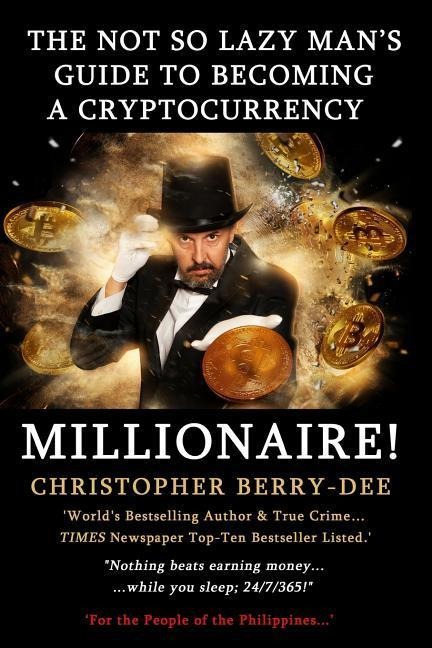 The Not So Lazy Mans Guide to Becoming a Cryptocurrency Millionaire!: nothing Beats Earning Money While You Sleep; 24/7/365!