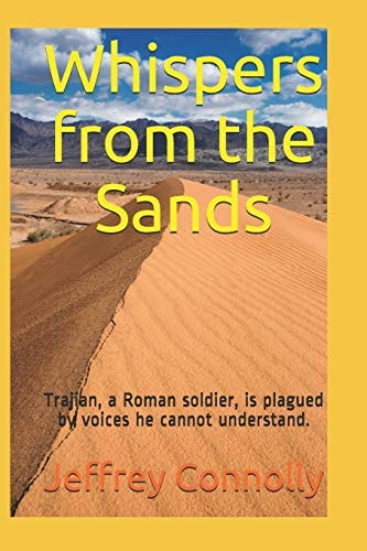 Whispers from the Sands Trajian, a Roman Soldier, Is Plagued by Voices He Cannot Understand