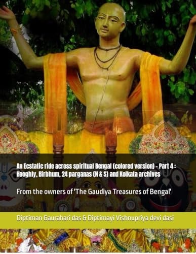 An Ecstatic Ride Across Spiritual Bengal (colored Version) - Part 4 : Hooghly, Birbhum, 24 Parganas (N and S) and Kolkata Archives From the Owners of 'the Gaudiya Treasures of Bengal'