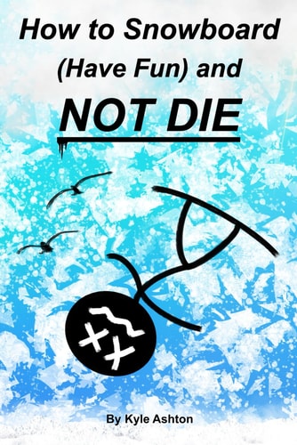 How to Snowboard (Have Fun) and Not Die